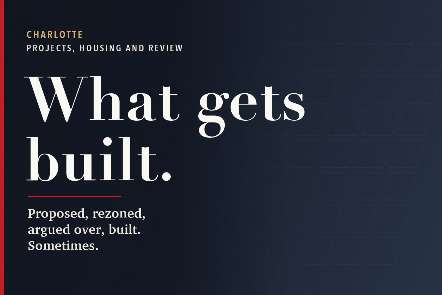 Charlotte Mercury graphic. The words What gets built. in large white type on a dark navy background, above the line: Proposed, rezoned, argued over, built. Sometimes.