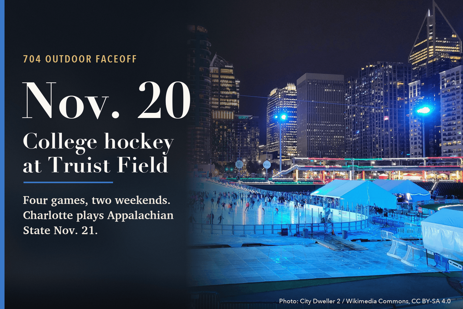 Card reading 704 Outdoor Faceoff, Nov. 20, college hockey at Truist Field, beside a night photo of an ice rink inside Truist Field with the Uptown Charlotte skyline