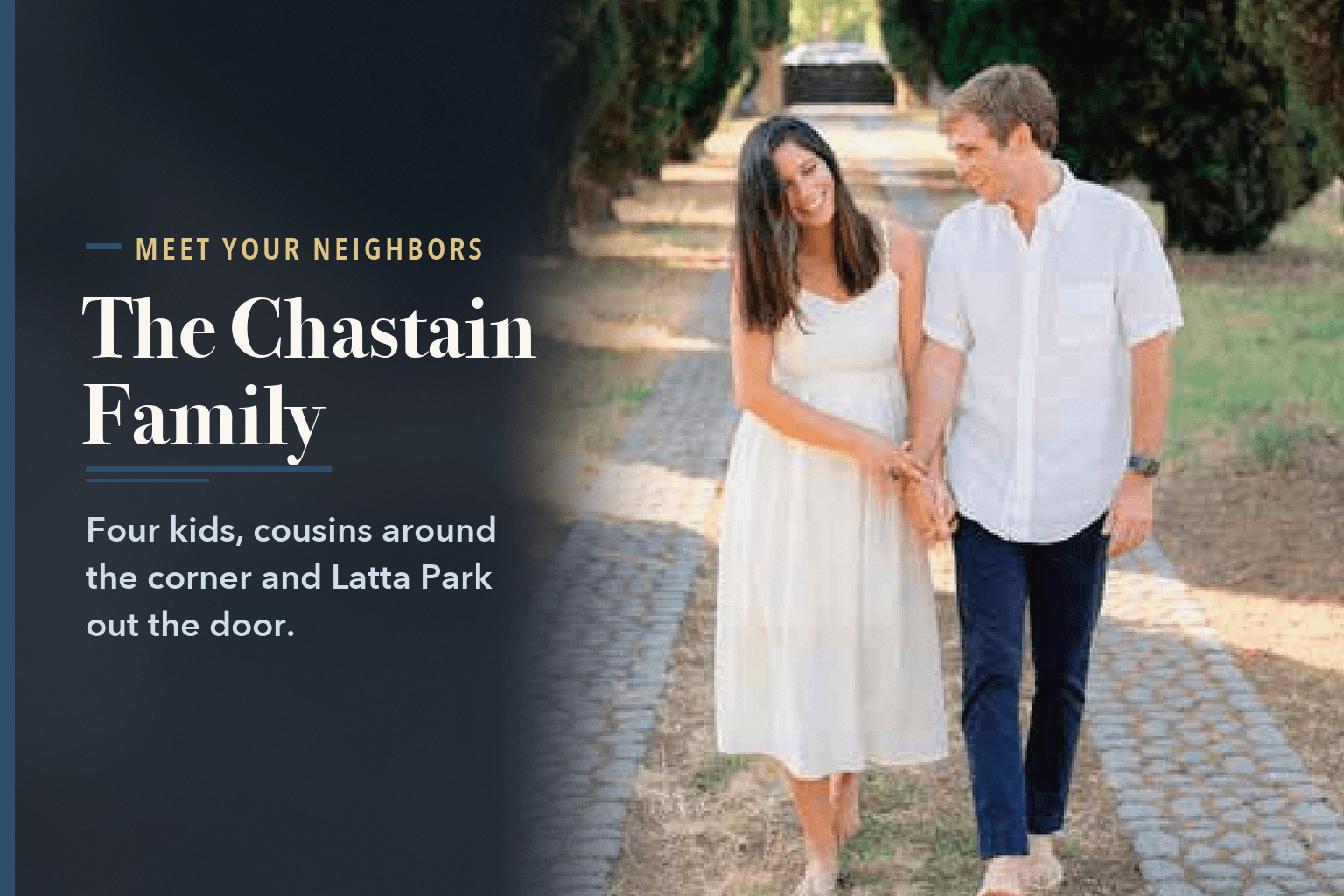 Blaire and Chapman Chastain walking hand in hand down a tree-lined path, beside the words Chastain Family Finds Home in Dilworth, Years in the Making.