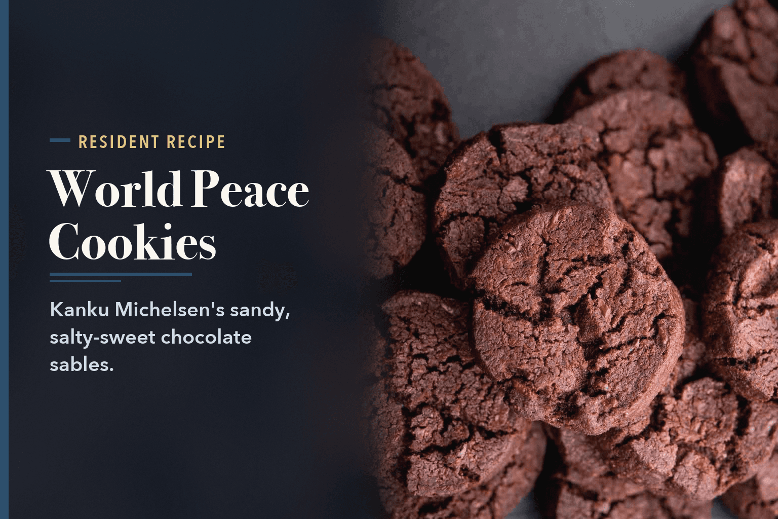 Full-page close-up of chocolate sable cookies on a dark surface, beside the words World Peace Cookies: A Dilworth Baker's Holiday Recipe.