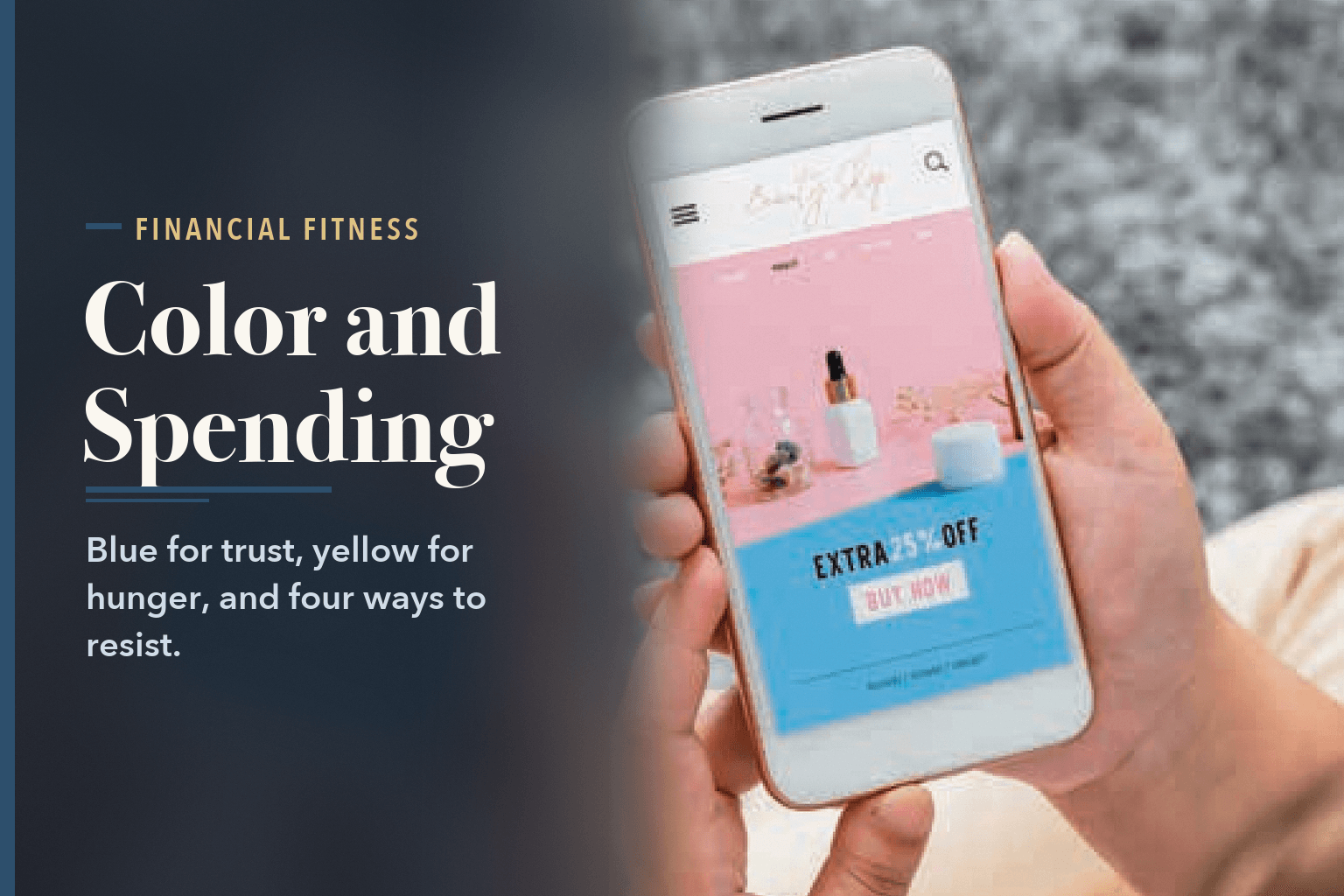 Hands holding a phone showing a shopping site with 'EXTRA 25% OFF' and 'BUY NOW' against a gray background, beside the words How Color Nudges Your Spending, and Four Ways to Resist.